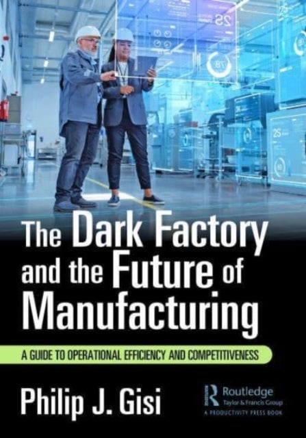 The Dark Factory and the Future of Manufacturing - A Guide to Operational Efficiency and Competitiveness
