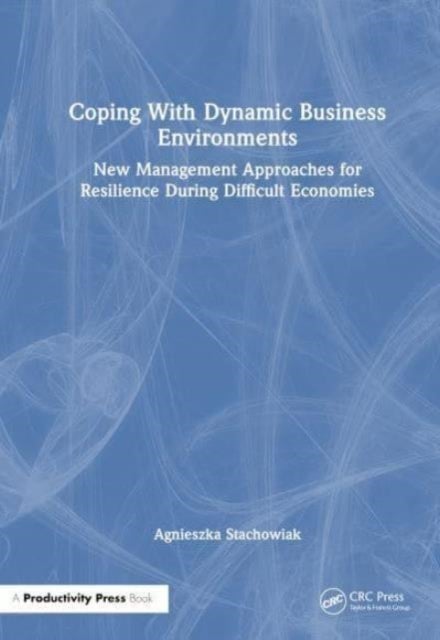 Coping With Dynamic Business Environments - New Management Approaches for Resilience During Difficult Economies