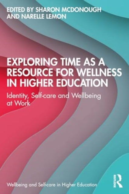 Exploring Time as a Resource for Wellness in Higher Education - Identity, Self-care and Wellbeing at Work