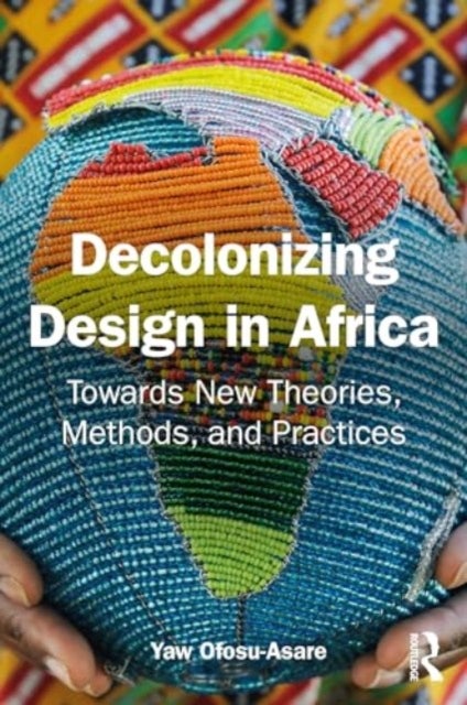 Decolonising Design in Africa - Towards New Theories, Methods, and Practices