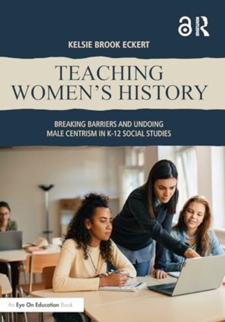 Teaching Women's History - Breaking Barriers and Undoing Male Centrism in K-12 Social Studies
