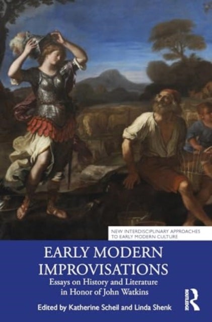 Early Modern Improvisations - Essays on History and Literature in Honor of John Watkins