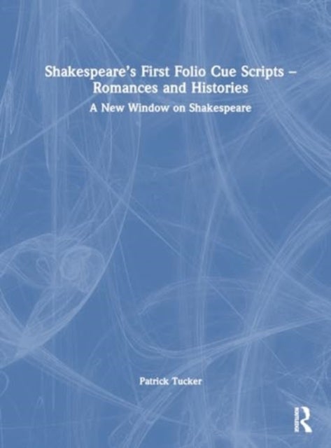 Shakespeare¿s First Folio Cue Scripts ¿ Romances and Histories - A New Window on Shakespeare
