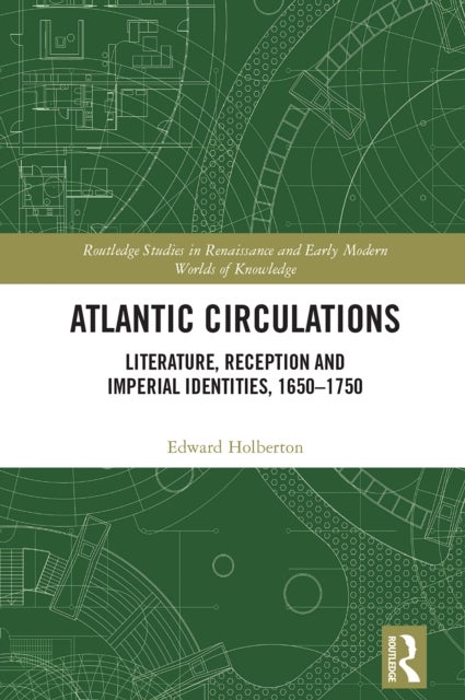 Atlantic Circulations - Literature, Reception and Imperial Identities, 1650-1750