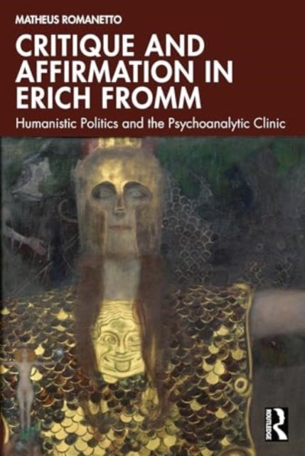 Critique and Affirmation in Erich Fromm - Humanistic Politics and the Psychoanalytic Clinic