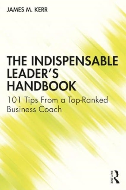 The Indispensable Leader's Handbook - 101 Tips From a Top-Ranked Business Coach