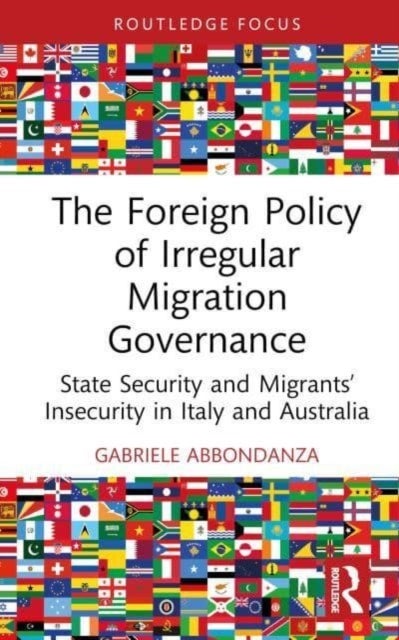 The Foreign Policy of Irregular Migration Governance - State Security and Migrants¿ Insecurity in Italy and Australia