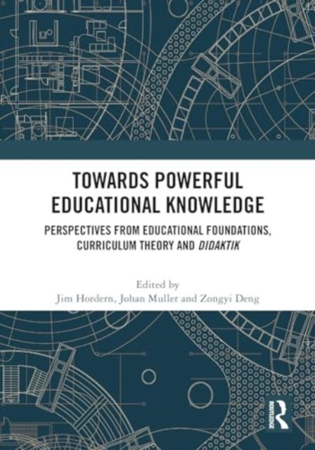 Towards Powerful Educational Knowledge - Perspectives from Educational Foundations, Curriculum Theory and Didaktik