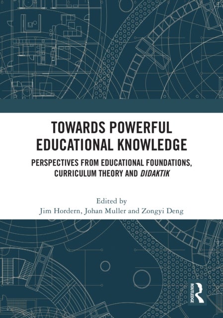 Towards Powerful Educational Knowledge - Perspectives from Educational Foundations, Curriculum Theory and Didaktik