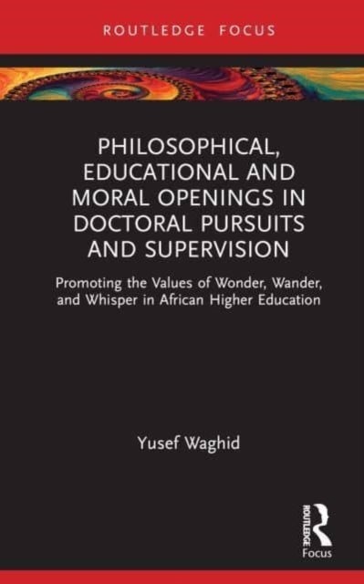 Philosophical, Educational, and Moral Openings in Doctoral Pursuits and Supervision - Promoting the Values of Wonder, Wander, and Whisper in African Higher Education