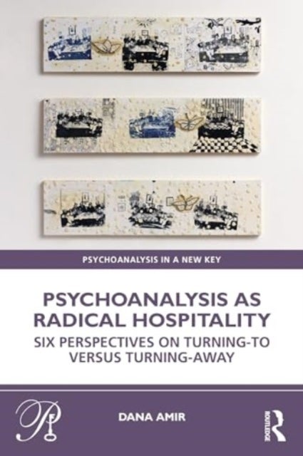 Psychoanalysis as Radical Hospitality - Six Perspectives on Turning-to versus Turning-Away