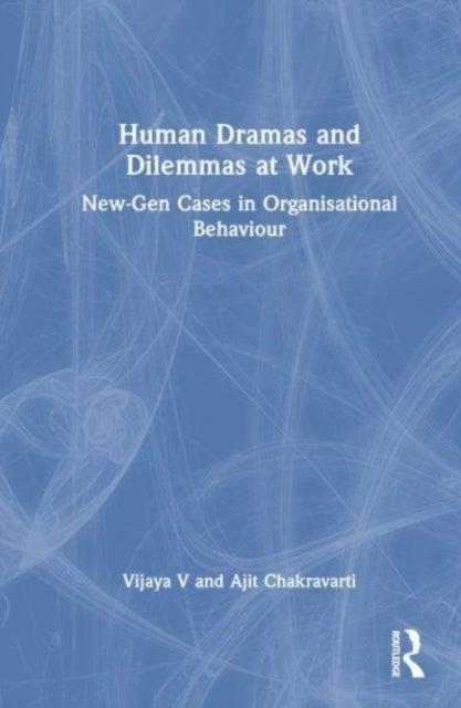 Human Dramas and Dilemmas at Work - New-Gen Cases in Organisational Behaviour