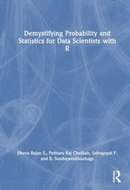 Bilde av Demystifying Probability And Statistics For Data Scientists With R Av Dheva Rajan S., Pethuru Raj Chelliah, Selvagopal P., B. Sundaravadivazhagn