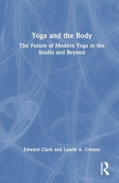 Yoga and the Body - The Future of Modern Yoga in the Studio and Beyond