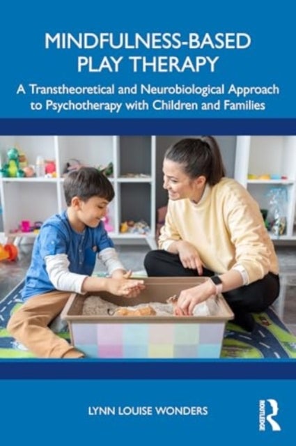 Mindfulness-Based Play Therapy - A Transtheoretical and Neurobiological Approach to Psychotherapy with Children and Families