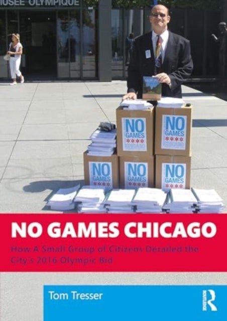 No Games Chicago - How A Small Group of Citizens Derailed the City¿s 2016 Olympic Bid