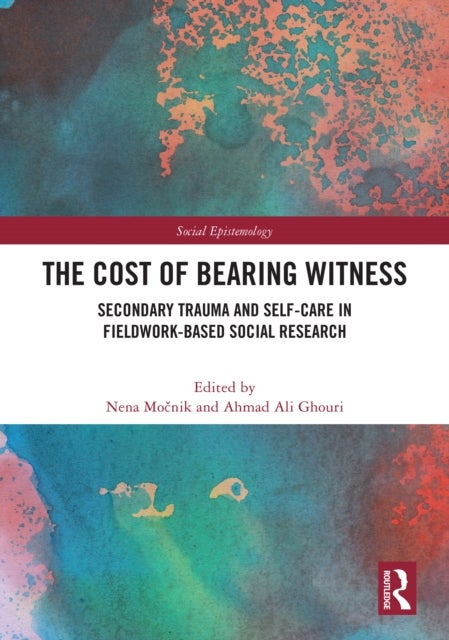 The Cost of Bearing Witness - Secondary Trauma and Self-Care in Fieldwork-Based Social Research