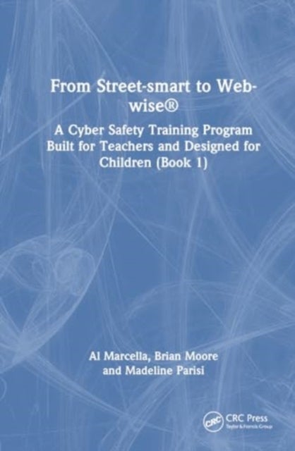 From Street-smart to Web-wise¿ - A Cyber Safety Training Program Built for Teachers and Designed for Children (Book 1)