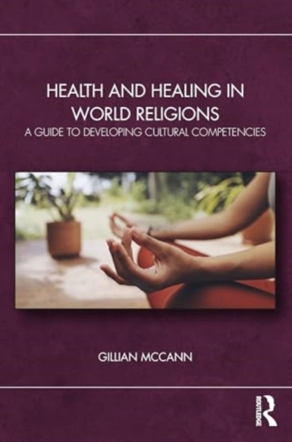 Health and Healing in World Religions - A Guide to Developing Cultural Competencies