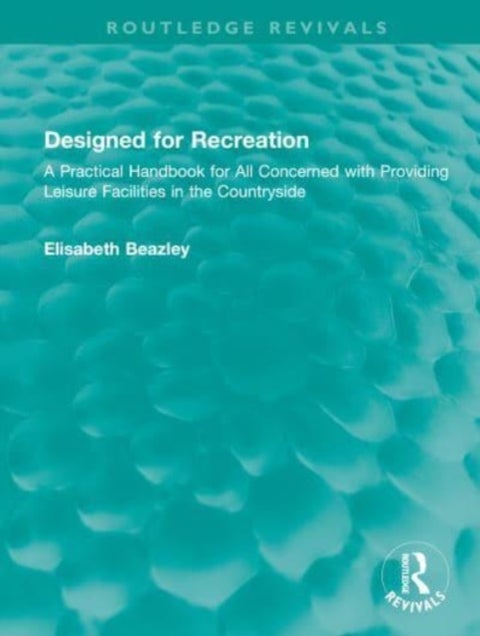 Designed for Recreation - A Practical Handbook for All Concerned with Providing Leisure Facilities in the Countryside