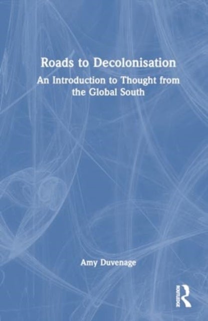 Roads to Decolonisation - An Introduction to Thought from the Global South