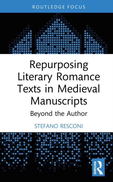Repurposing Literary Romance Texts in Medieval Manuscripts - Beyond the Author