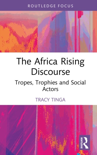The Africa Rising Discourse - Tropes, Trophies and Social Actors