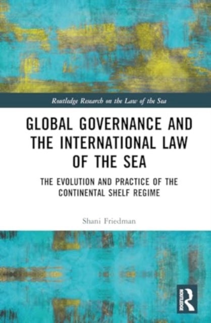 Global Governance and the International Law of the Sea - The Evolution and Practice of the Continental Shelf Regime