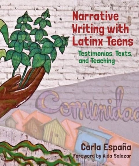 Narrative Writing with Latinx Teens - Testimonios, Texts, and Teaching