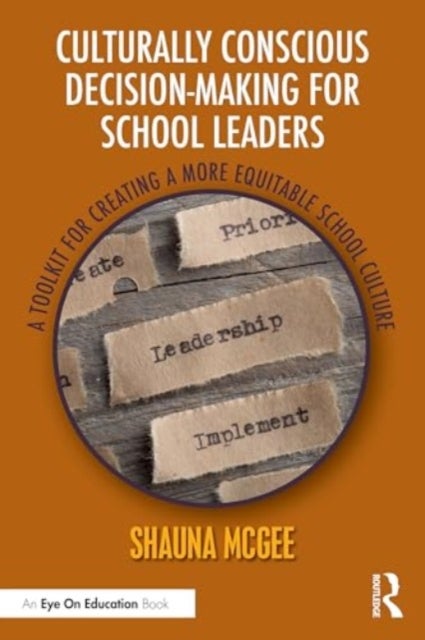 Culturally Conscious Decision-Making for School Leaders - A Toolkit for Creating a More Equitable School Culture