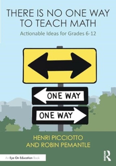 There is No One Way to Teach Math - Actionable Ideas for Grades 6-12