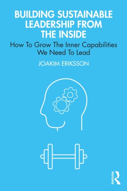 Building Sustainable Leadership from the Inside - How To Grow The Inner Capabilities We Need To Lead