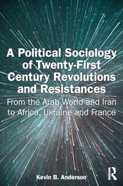 A Political Sociology of Twenty-First Century Revolutions and Resistances - From the Arab World and Iran to Africa, Ukraine and France