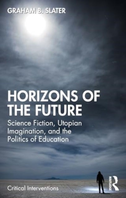 Horizons of the Future - Science Fiction, Utopian Imagination, and the Politics of Education