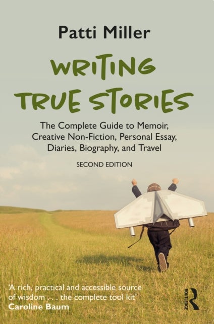 Writing True Stories - The Complete Guide to Memoir, Creative Non-Fiction, Personal Essay, Diaries, Biography, and Travel