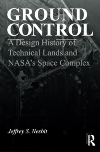 Ground Control - A Design History of Technical Lands and NASA¿s Space Complex