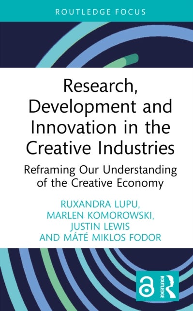 Research, Development and Innovation in the Creative Industries - Reframing Our Understanding of the Creative Economy