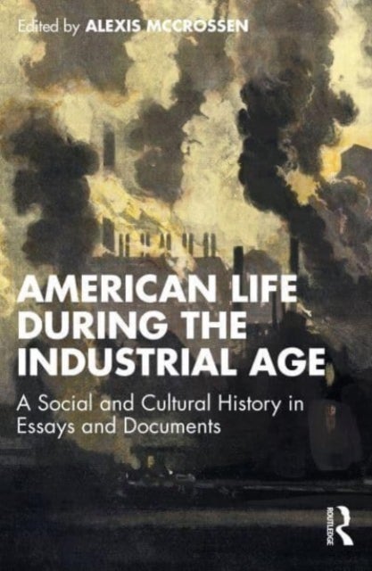 American Life During the Industrial Age - A Social and Cultural History in Essays and Documents