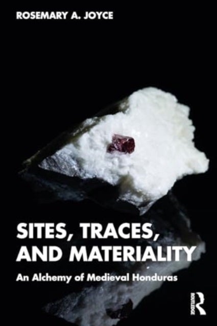 Sites, Traces, and Materiality - An Alchemy of Medieval Honduras