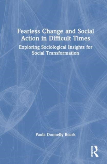 Fearless Change and Social Action in Difficult Times - Exploring Sociological Insights for Social Transformation