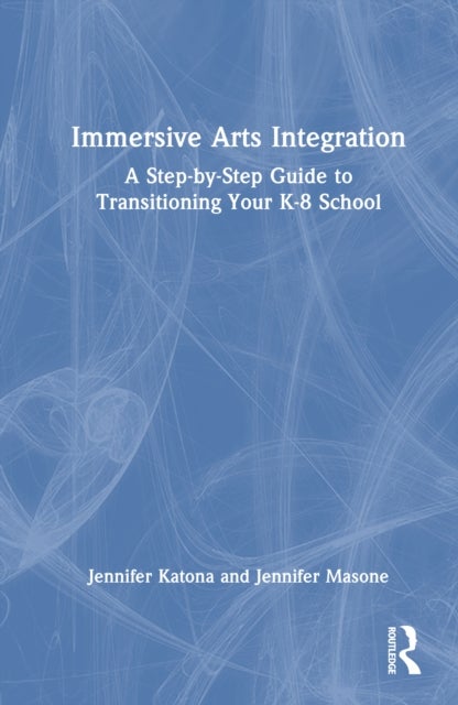 Immersive Arts Integration - A Step-by-Step Guide to Transitioning Your K-8 School