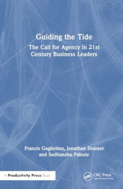 Guiding the Tide - The Call for Agency in 21st Century Business Leaders