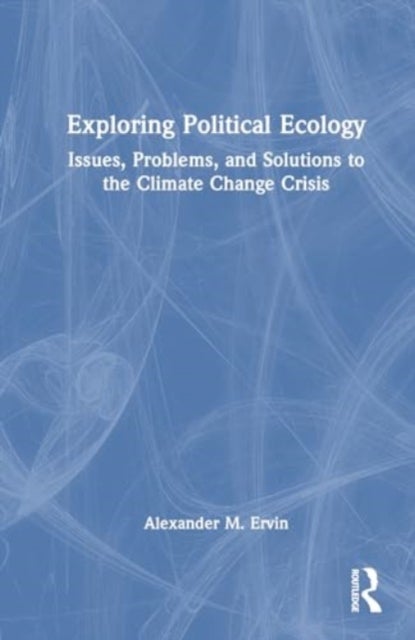 Exploring Political Ecology - Issues, Problems, and Solutions to the Climate Change Crisis