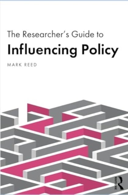 The Researcher¿s Guide to Influencing Policy