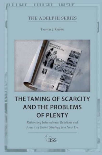 The Taming of Scarcity and the Problems of Plenty - Rethinking International Relations and American Grand Strategy in a New Era