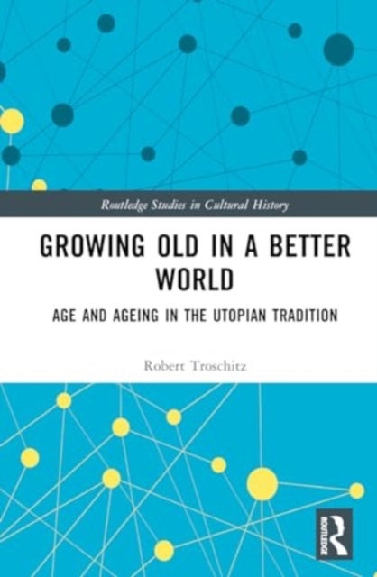 Growing Old in a Better World - Age and Ageing in the Utopian Imagination