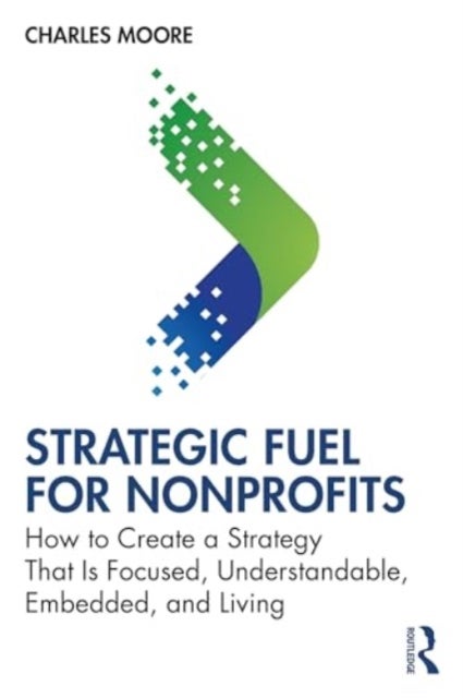 Strategic FUEL for Nonprofits - How to Create a Strategy That Is Focused, Understandable, Embedded, and Living