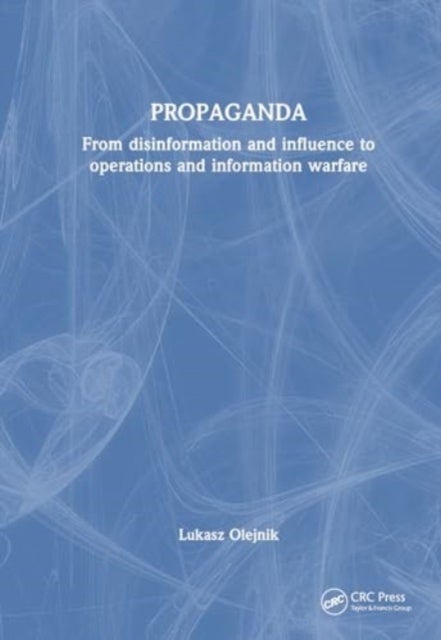 Propaganda - From Disinformation and Influence to Operations and Information Warfare