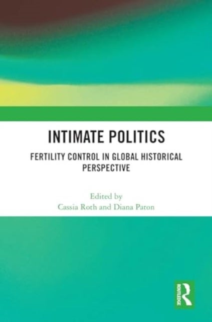 Intimate Politics - Fertility Control in Global Historical Perspective
