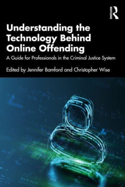 Understanding the Technology Behind Online Offending - A Guide for Professionals in the Criminal Justice System